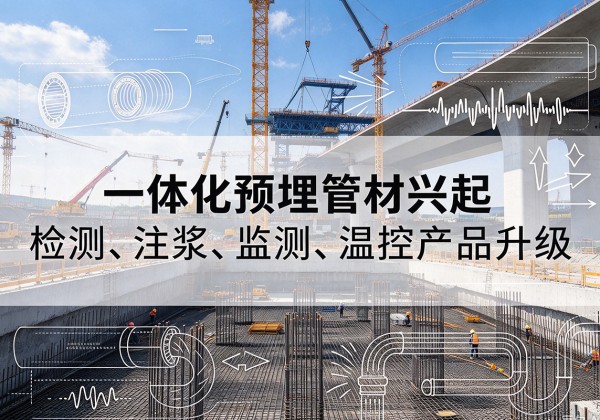 叠彩一体化管材产品兴起，声测注浆一体管、多功能预埋管应用增多